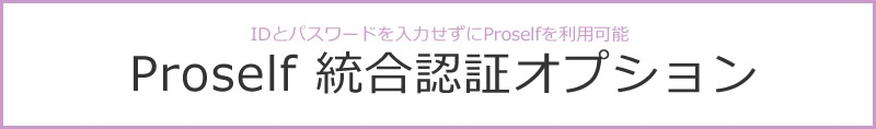 IDとパスワードを入力せずにProselfを利用可能 Proself 統合認証オプション