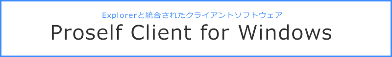 エクスプローラーと同様の操作を実現 Proself Client