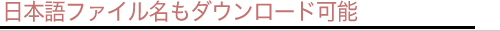 日本語ファイル名もダウンロード可能